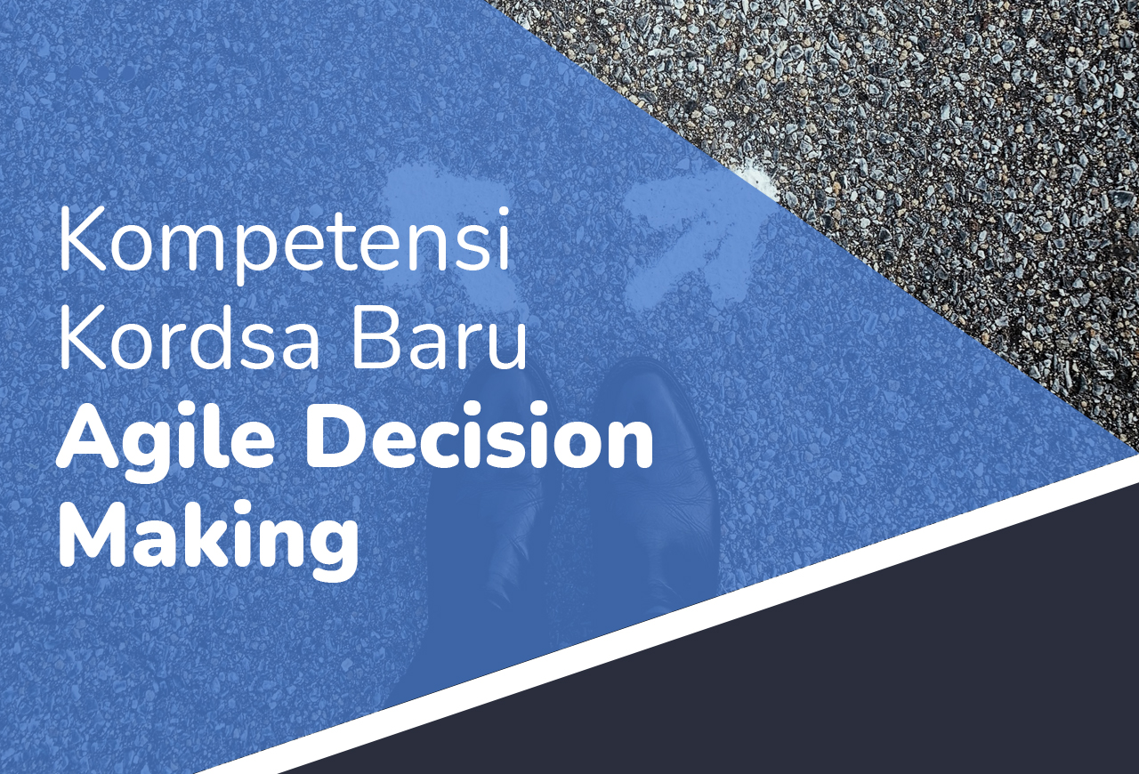 Kompetensi Kordsa Baru - 8. Agile Decision Making